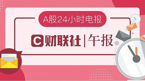 财联社午报｜三大指数弱势震荡，特斯拉概念持续走强